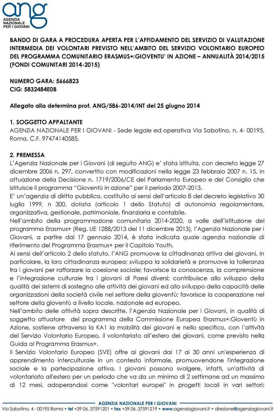 SOGGETTO APPALTANTE AGENZIA NAZIONALE PER I GIOVANI - Sede legale ed operativa Via Sabotino, n. 4-00195, Roma, C.F. 97474140585. 2.