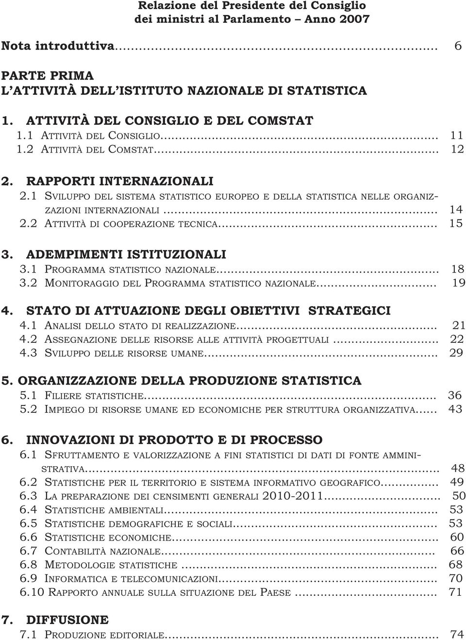 1 SVILUPPO DEL SISTEMA STATISTICO EUROPEO E DELLA STATISTICA NELLE ORGANIZ- ZAZIONI INTERNAZIONALI... 14 2.2 ATTIVITÀ DI COOPERAZIONE TECNICA... 15 3. ADEMPIMENTI ISTITUZIONALI 3.