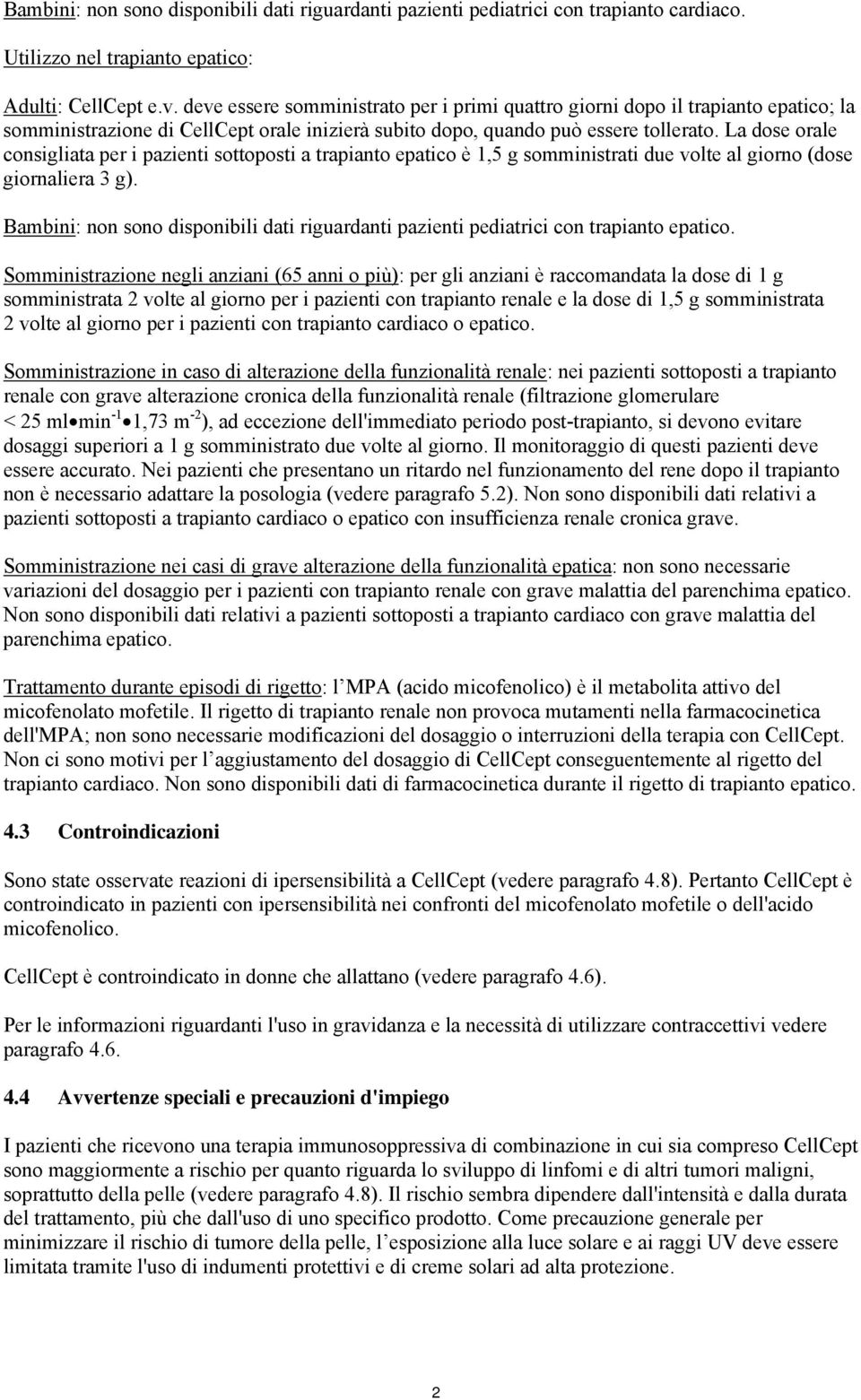 La dose orale consigliata per i pazienti sottoposti a trapianto epatico è 1,5 g somministrati due volte al giorno (dose giornaliera 3 g).