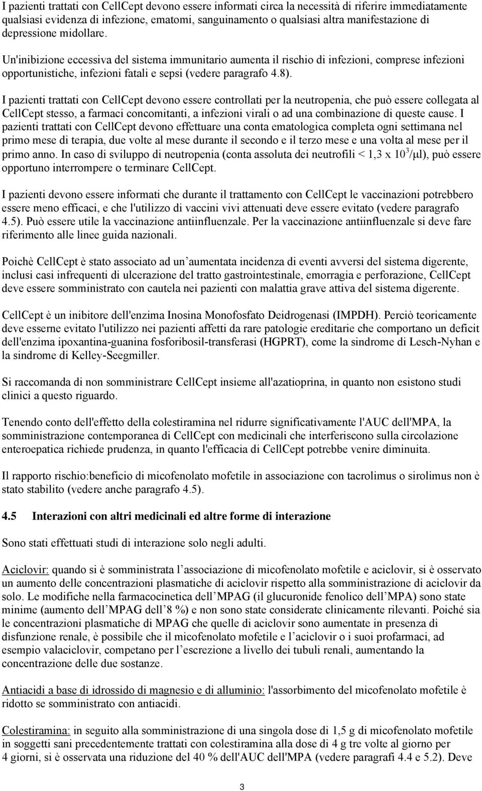 I pazienti trattati con CellCept devono essere controllati per la neutropenia, che può essere collegata al CellCept stesso, a farmaci concomitanti, a infezioni virali o ad una combinazione di queste