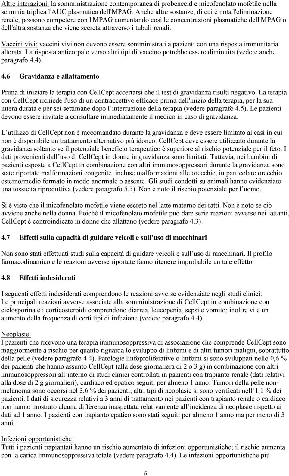 tubuli renali. Vaccini vivi: vaccini vivi non devono essere somministrati a pazienti con una risposta immunitaria alterata.