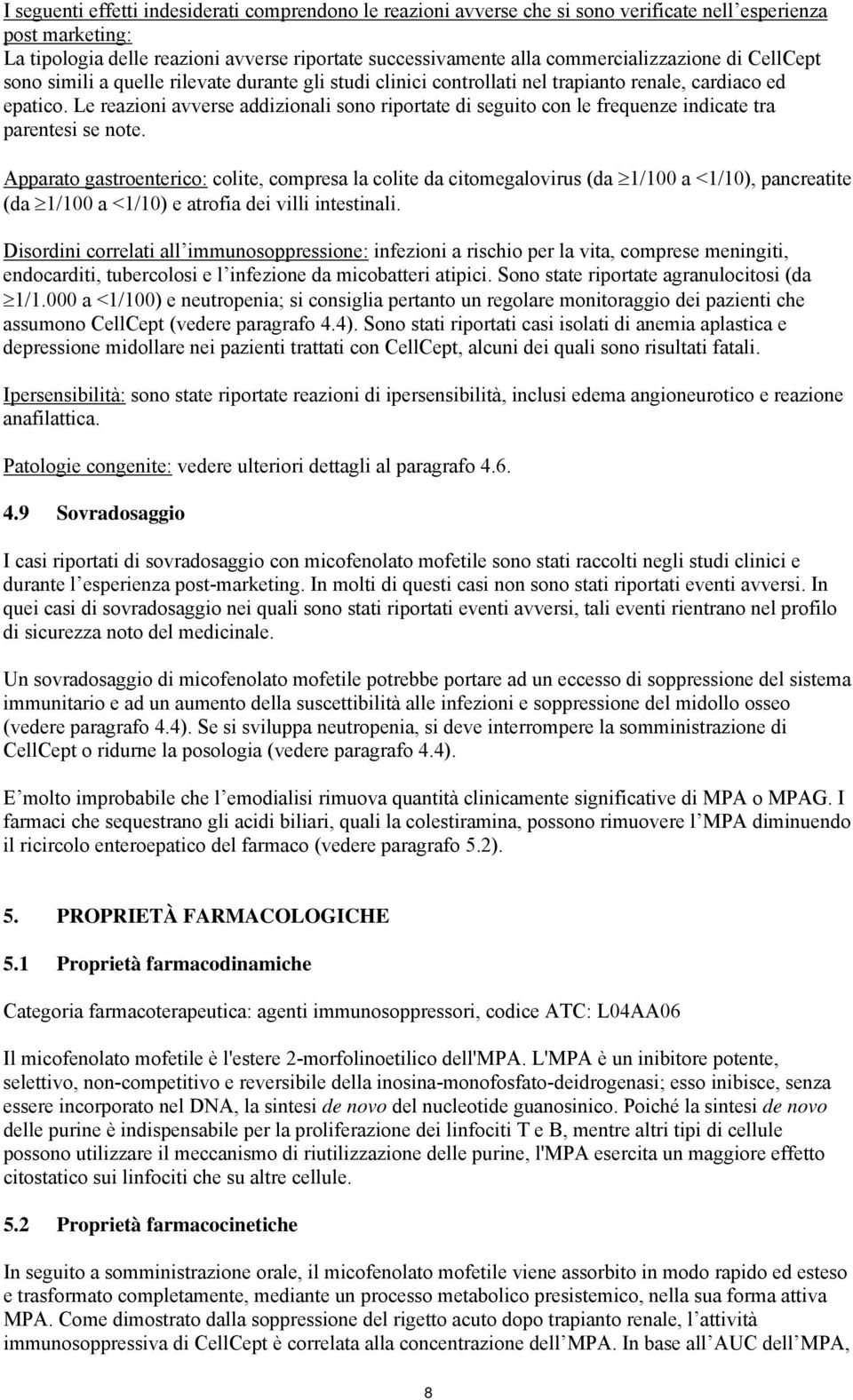 Le reazioni avverse addizionali sono riportate di seguito con le frequenze indicate tra parentesi se note.