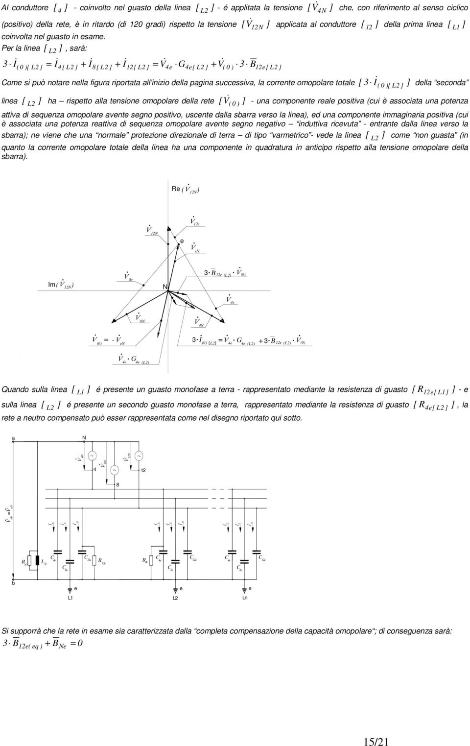 Pr la lina [ L 2 ], sarà: & ( 0 )[ L2 ] = & 4[ L2 ] + & [ L2 ] + & [ L2 ] = & 4 G4[ L2 ] + & ( 0 ) B[ L2 ] Com si può notar nlla figura riportata all inizio dlla pagina succssiva, la corrnt omopolar