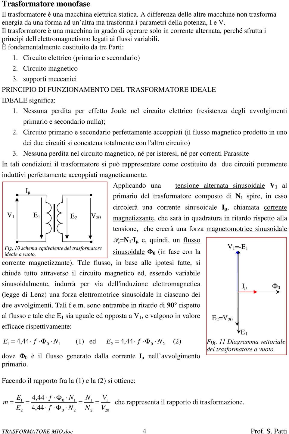 È fondamentalmente costituito da tre Parti:. Circuito elettrico (primario e secondario). Circuito magnetico 3. supporti meccanici PRINCIPIO DI FUNZIONAMENTO DEL TRASFORMATORE IDEALE IDEALE significa:.