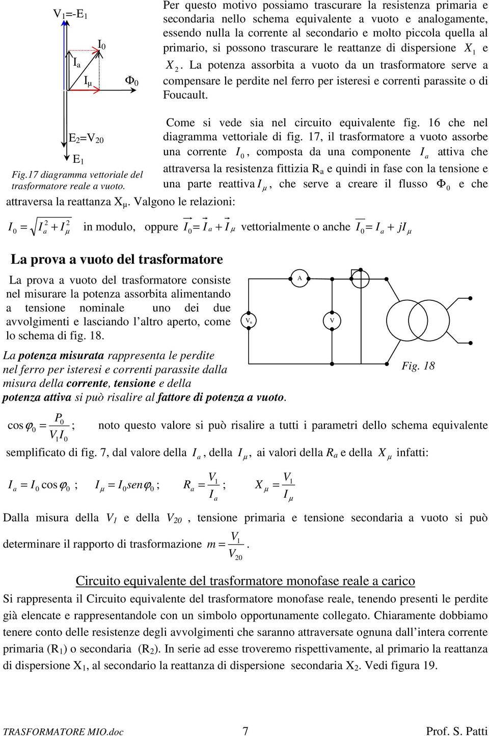 La potenza assorbita a vuoto da un trasformatore serve a compensare le perdite nel ferro per isteresi e correnti parassite o di Foucault. attraversa la reattanza X µ.