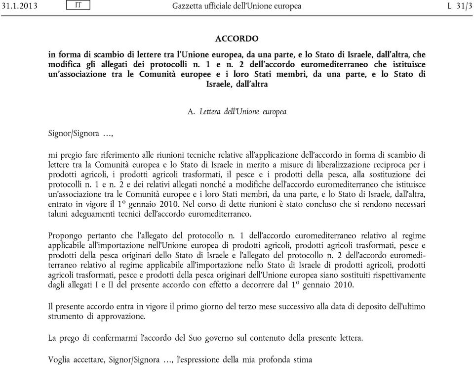 Lettera dell Unione europea mi pregio fare riferimento alle riunioni tecniche relative all applicazione dell accordo in forma di scambio di lettere tra la Comunità europea e lo Stato di Israele in