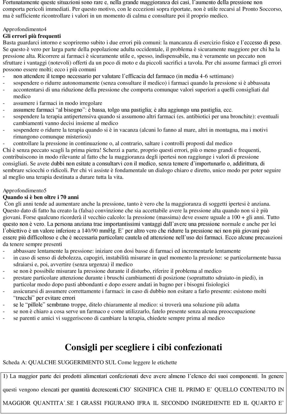 Approfondimento4 Gli errori più frequenti Basta guardarci intorno e scopriremo subito i due errori più comuni: la mancanza di esercizio fisico e l eccesso di peso.