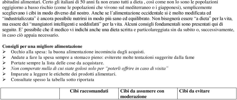 semplicemente sceglievano i cibi in modo diverso dal nostro. Anche se l alimentazione occidentale si è molto modificata ed industrializzata è ancora possibile nutrirsi in modo più sano ed equilibrato.