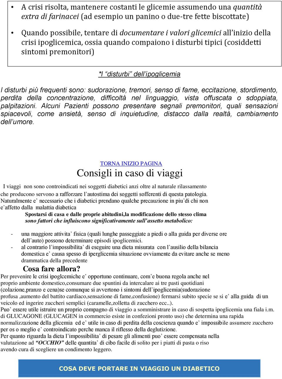 di fame, eccitazione, stordimento, perdita della concentrazione, difficoltà nel linguaggio, vista offuscata o sdoppiata, palpitazioni.