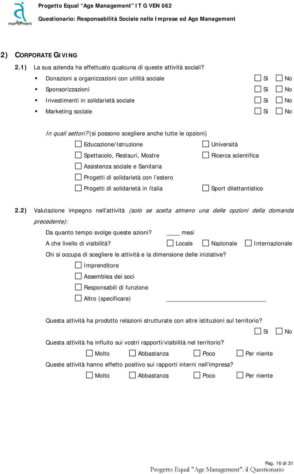 (si possono scegliere anche tutte le opzioni) Educazione/Istruzione Spettacolo, Restauri, Mostre Assistenza sociale e Sanitaria Progetti di solidarietà con l estero Progetti di solidarietà in Italia