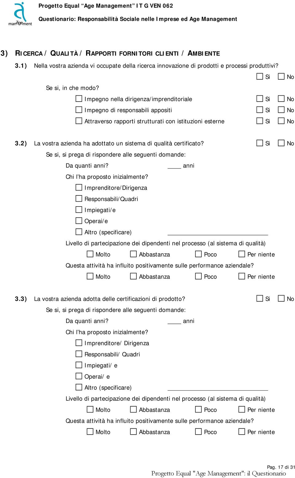 2) La vostra azienda ha adottato un sistema di qualità certificato? Si No Se si, si prega di rispondere alle seguenti domande: Da quanti anni? anni Chi l ha proposto inizialmente?