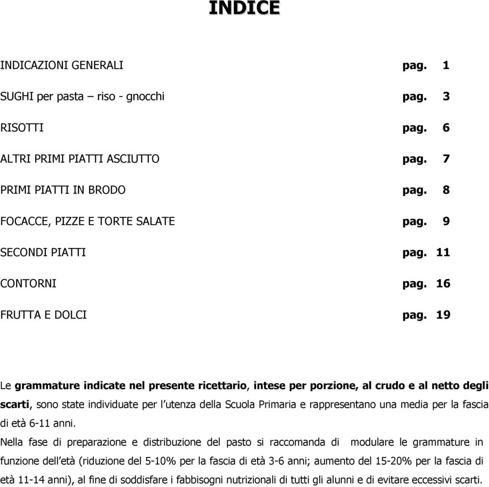 19 Le grammature indicate nel presente ricettario, intese per porzione, al crudo e al netto degli scarti, sono state individuate per l utenza della Scuola Primaria e rappresentano una media per la