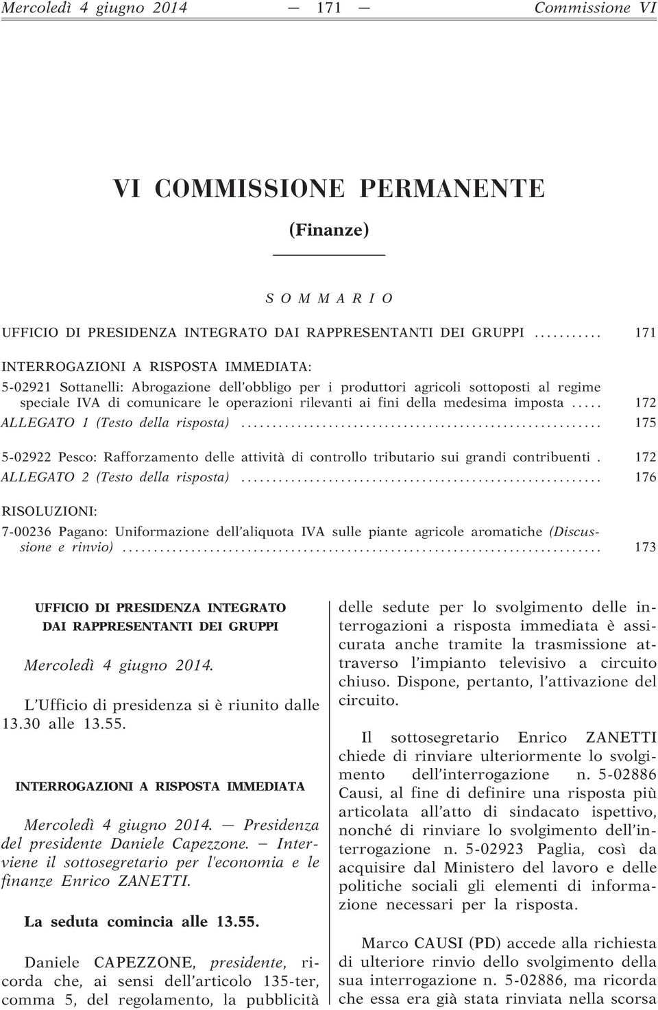 della medesima imposta... 172 ALLEGATO 1 (Testo della risposta)... 175 5-02922 Pesco: Rafforzamento delle attività di controllo tributario sui grandi contribuenti.