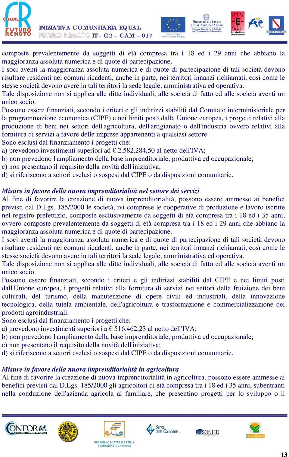 come le stesse società devono avere in tali territori la sede legale, amministrativa ed operativa.