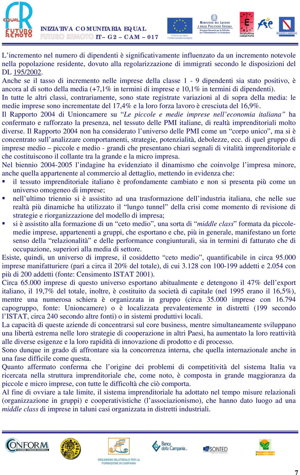 In tutte le altri classi, contrariamente, sono state registrate variazioni al di sopra della media: le medie imprese sono incrementate del 17,4% e la loro forza lavoro è cresciuta del 16,9%.