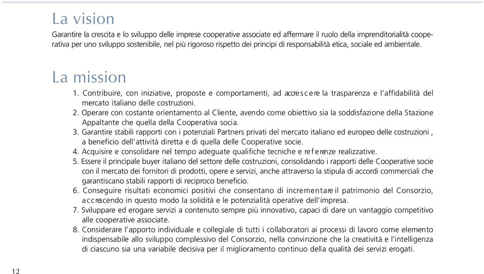 Contribuire, con iniziative, proposte e comportamenti, ad accre s c e re la trasparenza e l affidabilità del m e rcato italiano delle costruzioni. 2.