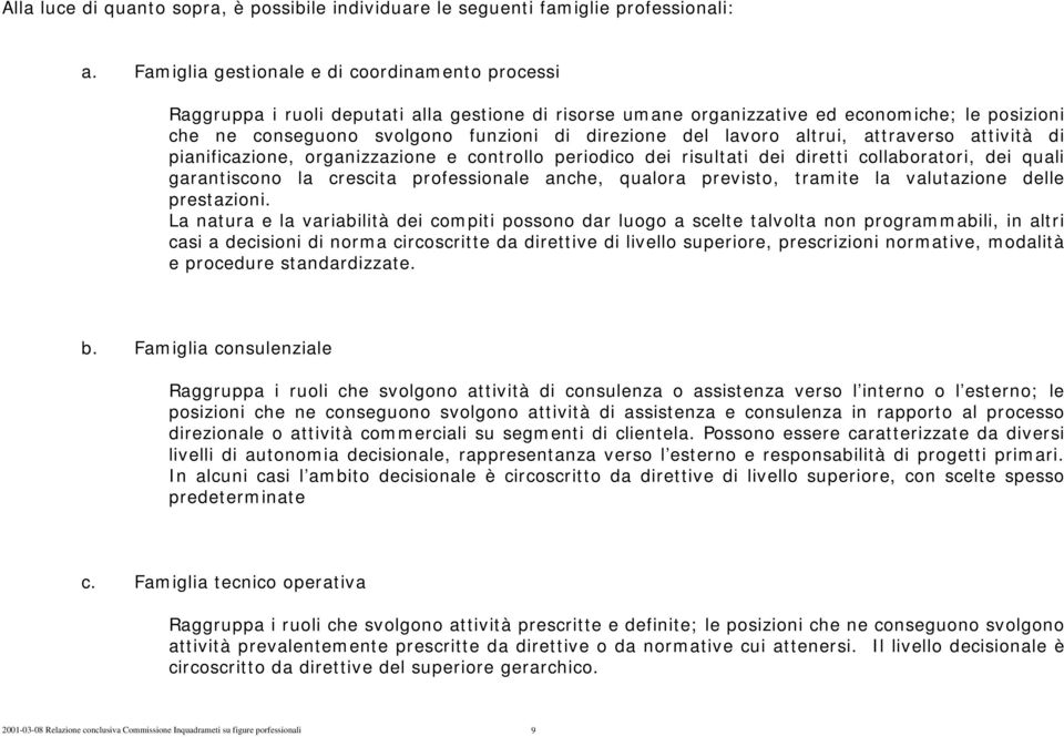 del lavoro altrui, attraverso attività di pianificazione, organizzazione e controllo periodico dei risultati dei diretti collaboratori, dei quali garantiscono la crescita professionale anche, qualora