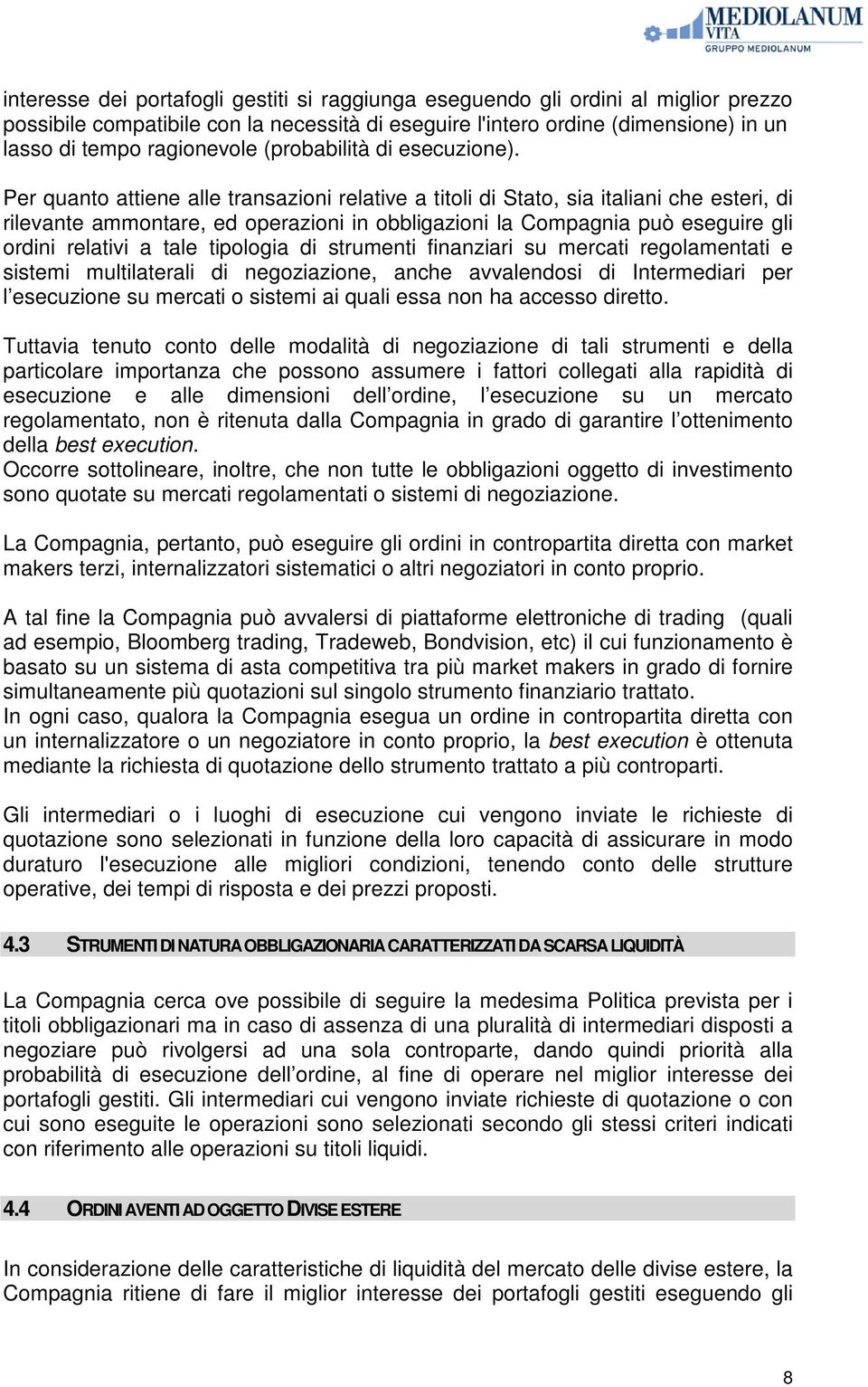 Per quanto attiene alle transazioni relative a titoli di Stato, sia italiani che esteri, di rilevante ammontare, ed operazioni in obbligazioni la Compagnia può eseguire gli ordini relativi a tale