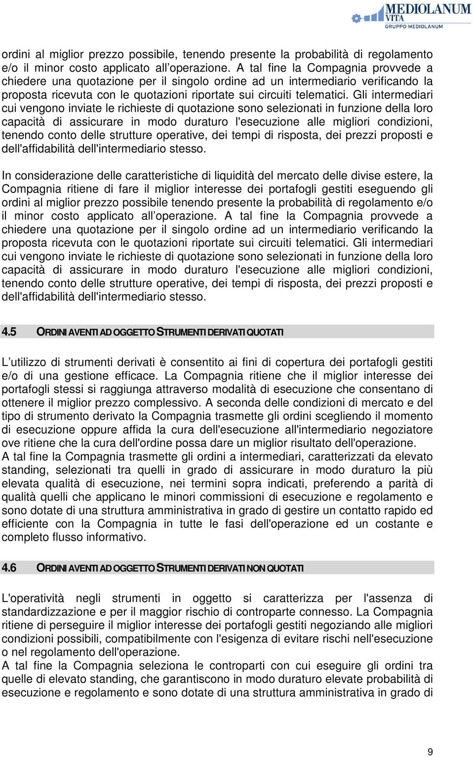 Gli intermediari cui vengono inviate le richieste di quotazione sono selezionati in funzione della loro capacità di assicurare in modo duraturo l'esecuzione alle migliori condizioni, tenendo conto