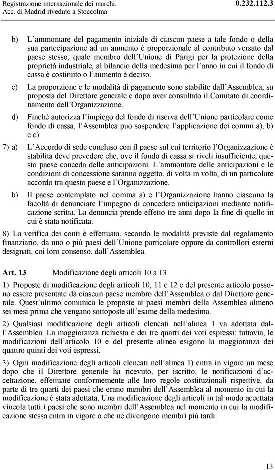 Parigi per la protezione della proprietà industriale, al bilancio della medesima per l anno in cui il fondo di cassa è costituito o l aumento è deciso.