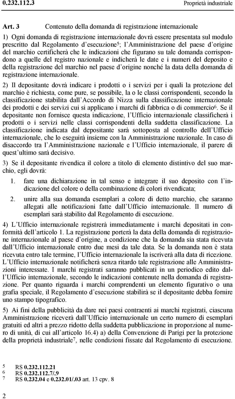 Amministrazione del paese d origine del marchio certificherà che le indicazioni che figurano su tale domanda corrispondono a quelle del registro nazionale e indicherà le date e i numeri del deposito