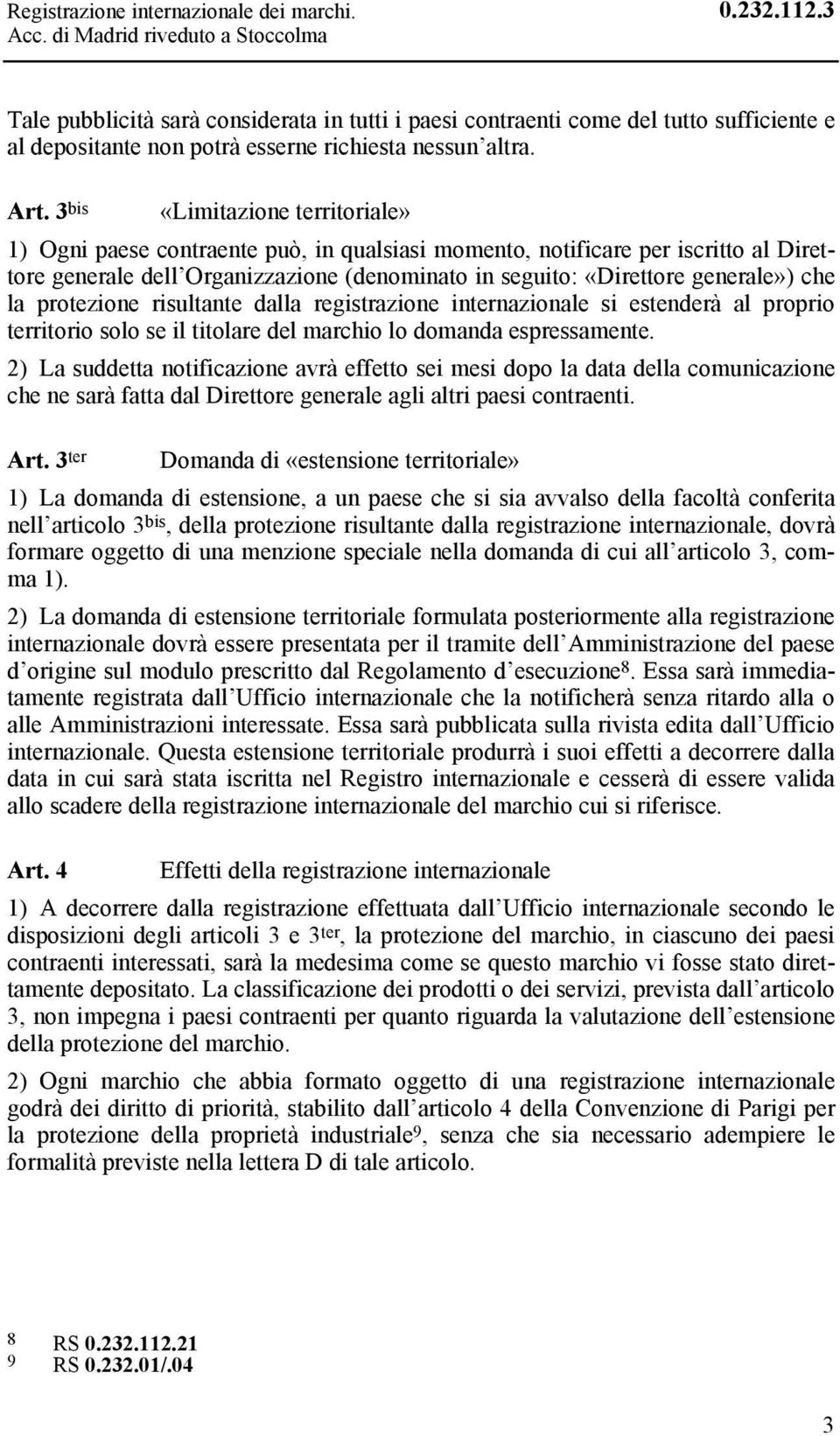 3 bis «Limitazione territoriale» 1) Ogni paese contraente può, in qualsiasi momento, notificare per iscritto al Direttore generale dell Organizzazione (denominato in seguito: «Direttore generale»)