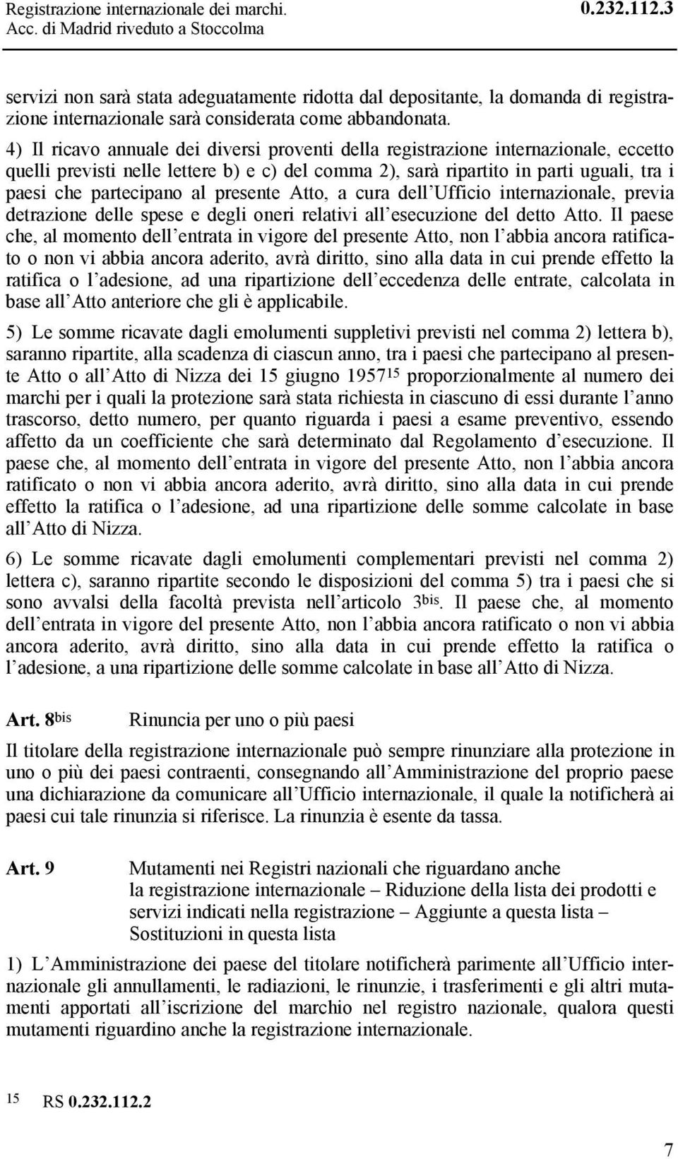 4) Il ricavo annuale dei diversi proventi della registrazione internazionale, eccetto quelli previsti nelle lettere b) e c) del comma 2), sarà ripartito in parti uguali, tra i paesi che partecipano