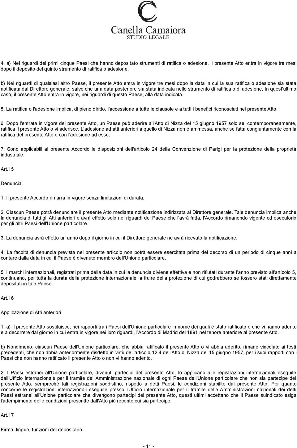 posteriore sia stata indicata nello strumento di ratifica o di adesione. In quest'ultimo caso, il presente Atto entra in vigore, nei riguardi di questo Paese, alla data indicata. 5.