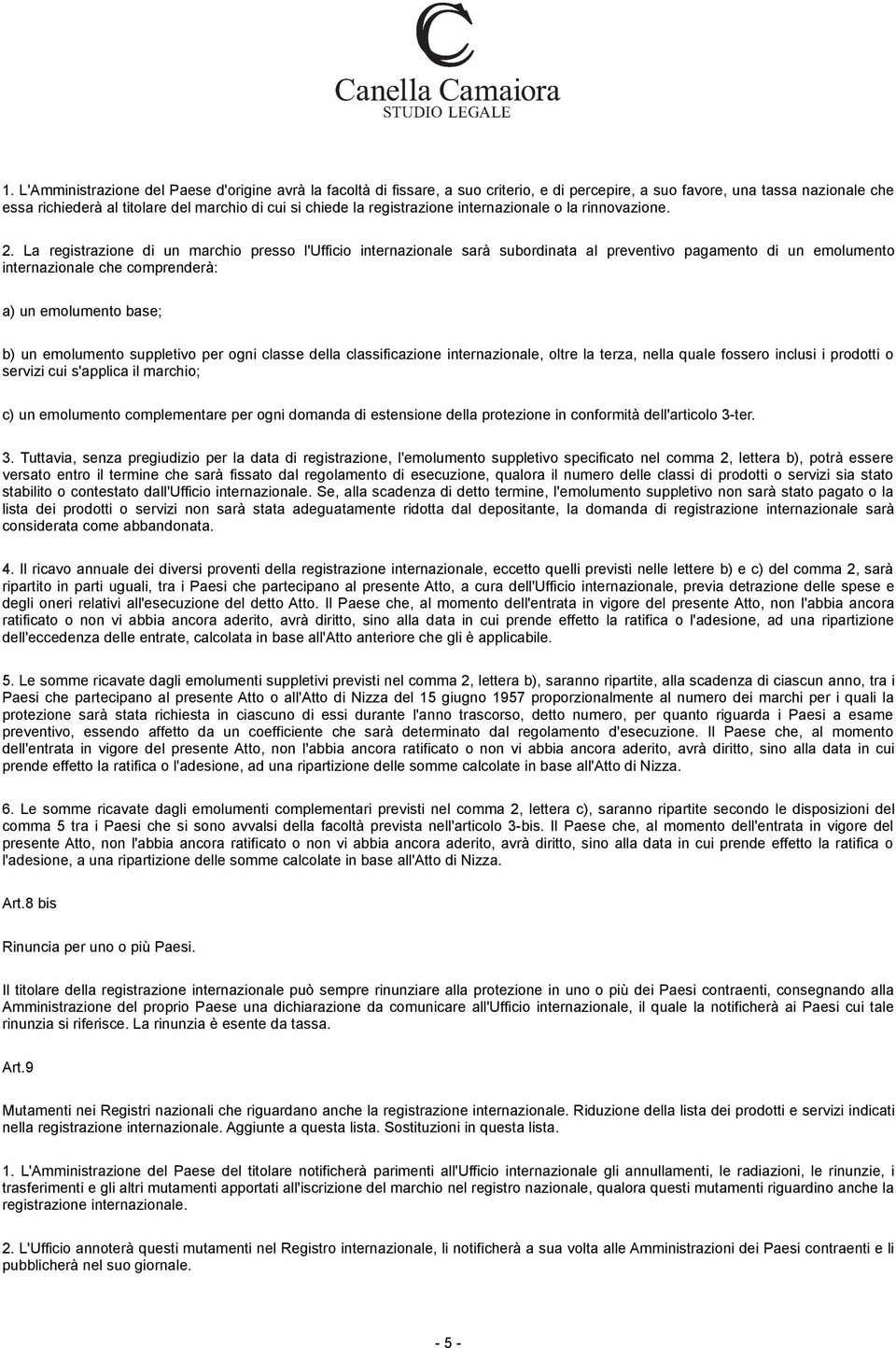 La registrazione di un marchio presso l'ufficio internazionale sarà subordinata al preventivo pagamento di un emolumento internazionale che comprenderà: a) un emolumento base; b) un emolumento