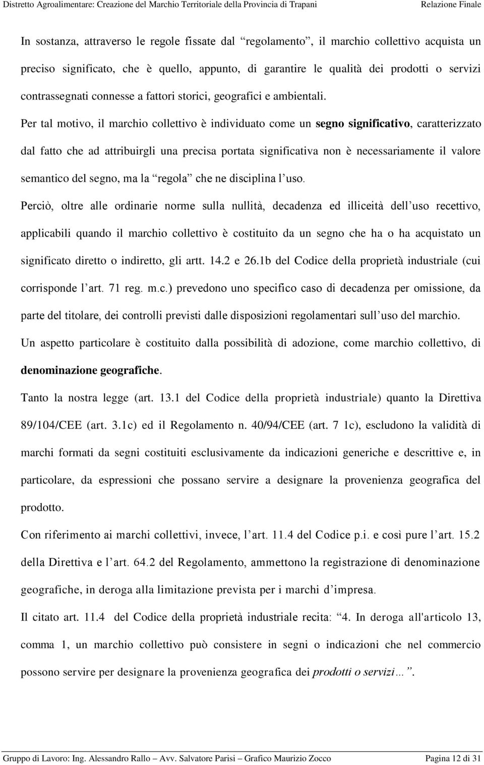 Per tal motivo, il marchio collettivo è individuato come un segno significativo, caratterizzato dal fatto che ad attribuirgli una precisa portata significativa non è necessariamente il valore