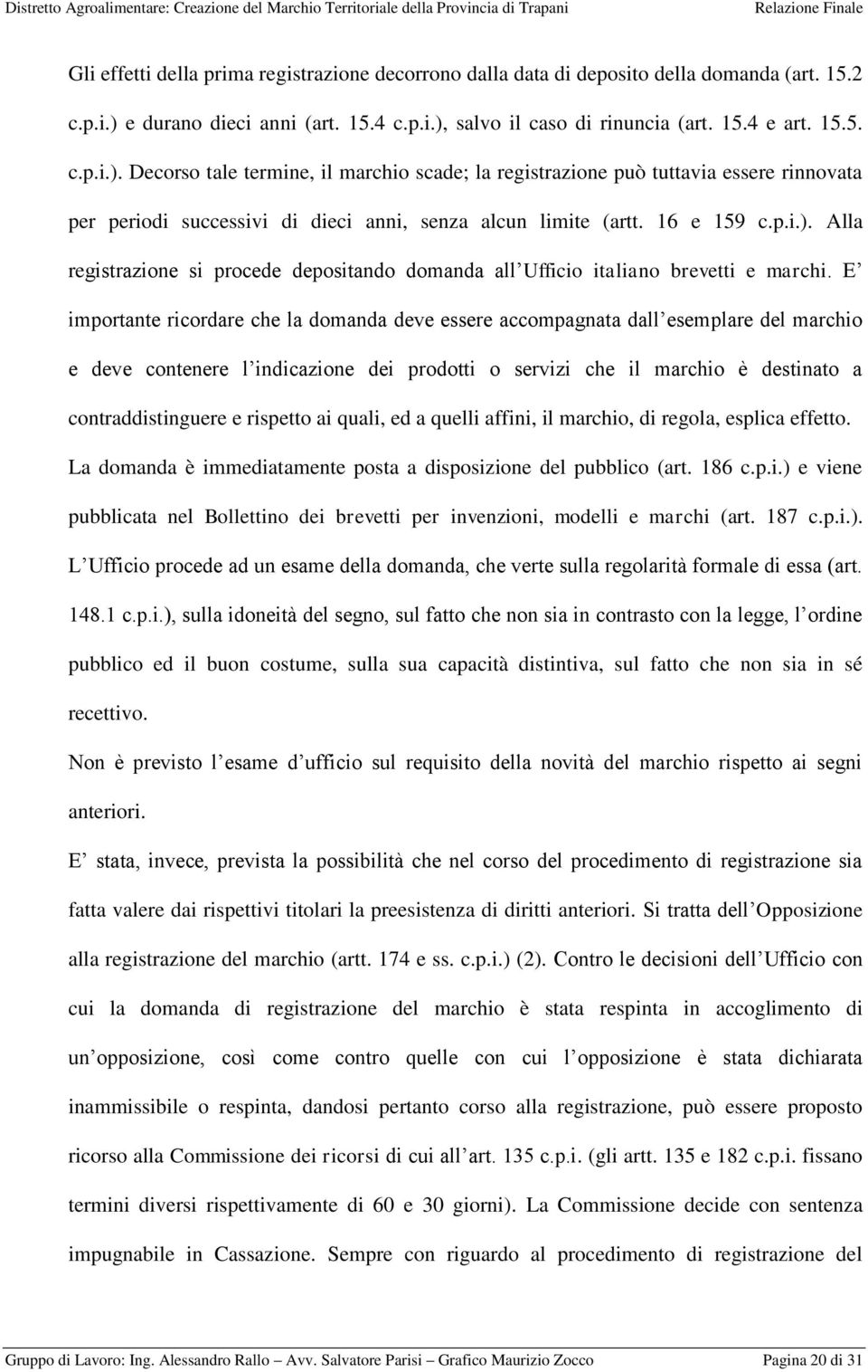 16 e 159 c.p.i.). Alla registrazione si procede depositando domanda all Ufficio italiano brevetti e marchi.