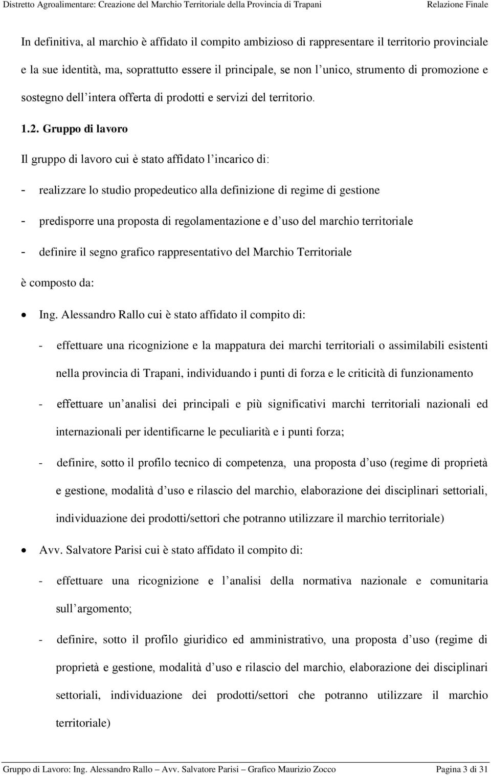 Gruppo di lavoro Il gruppo di lavoro cui è stato affidato l incarico di: - realizzare lo studio propedeutico alla definizione di regime di gestione - predisporre una proposta di regolamentazione e d