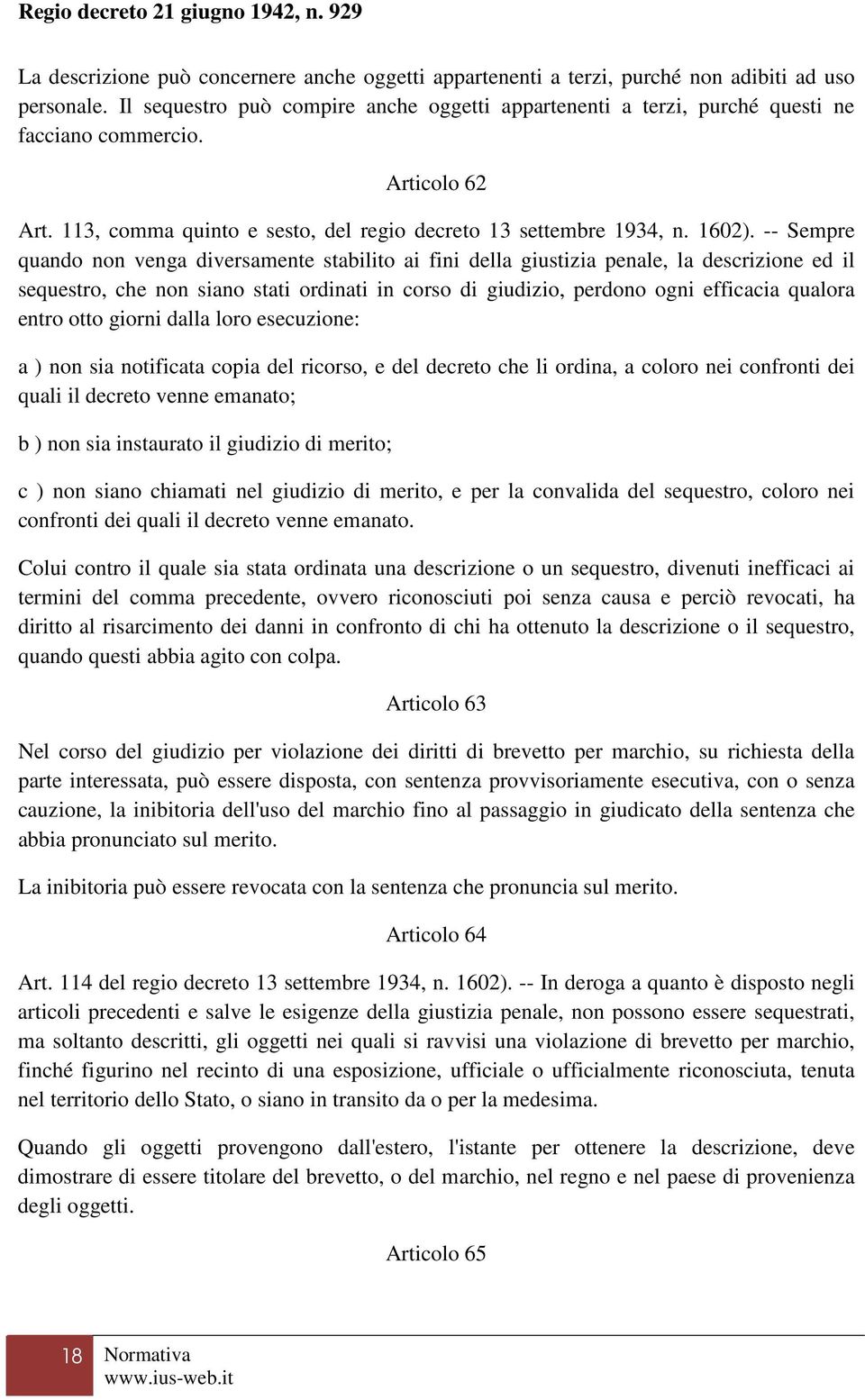 -- Sempre quando non venga diversamente stabilito ai fini della giustizia penale, la descrizione ed il sequestro, che non siano stati ordinati in corso di giudizio, perdono ogni efficacia qualora