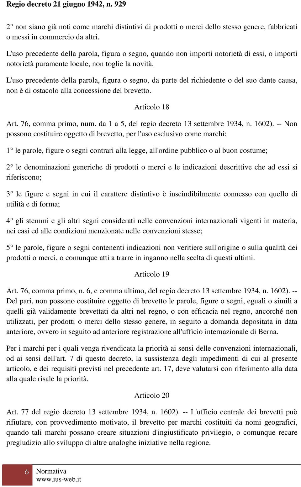 L'uso precedente della parola, figura o segno, da parte del richiedente o del suo dante causa, non è di ostacolo alla concessione del brevetto. Articolo 18 Art. 76, comma primo, num.