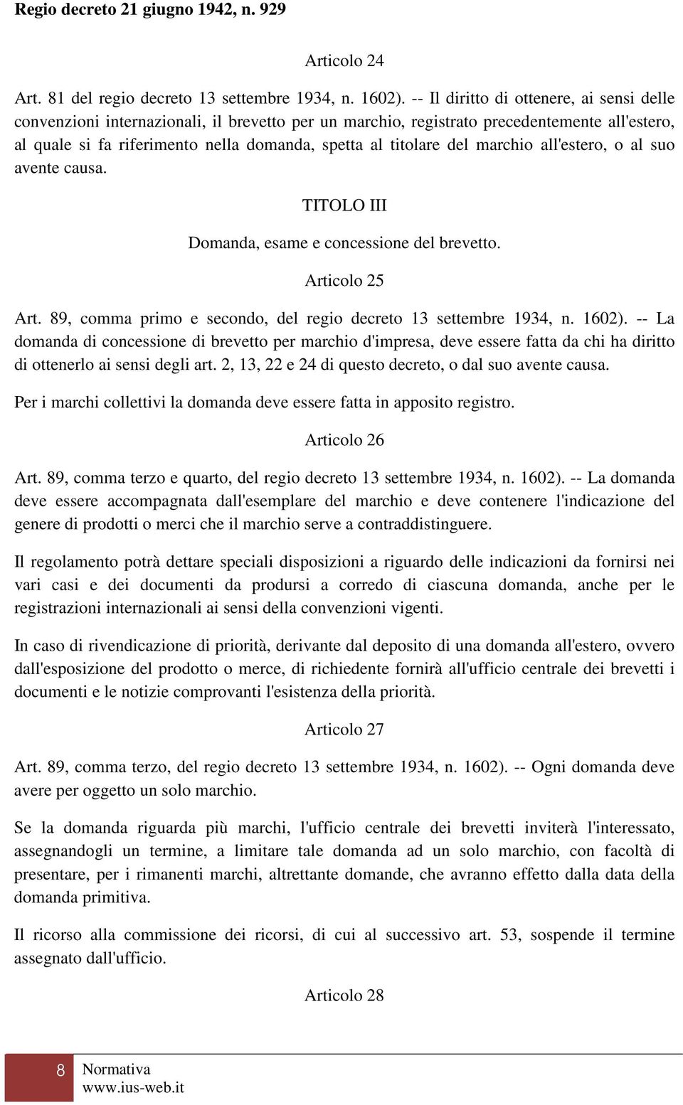 del marchio all'estero, o al suo avente causa. TITOLO III Domanda, esame e concessione del brevetto. Articolo 25 Art. 89, comma primo e secondo, del regio decreto 13 settembre 1934, n. 1602).