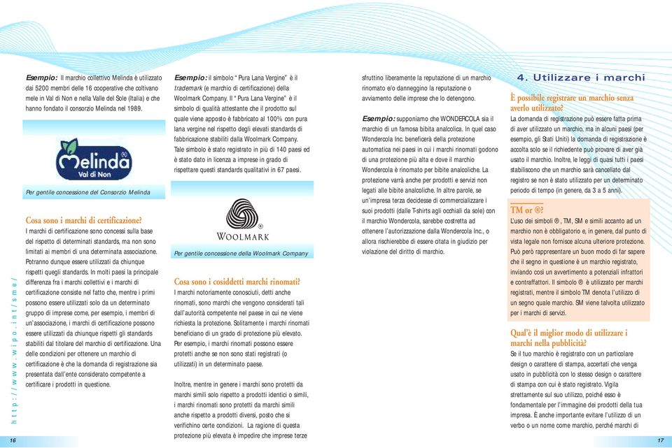 I marchi di certificazione sono concessi sulla base del rispetto di determinati standards, ma non sono limitati ai membri di una determinata associazione.