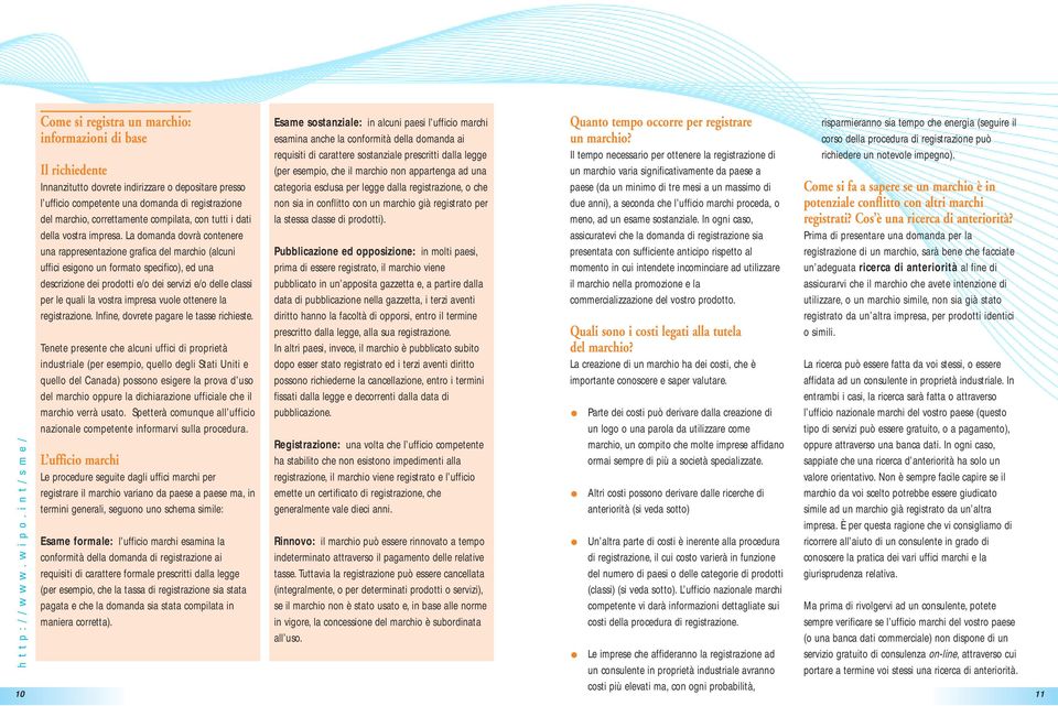 La domanda dovrà contenere una rappresentazione grafica del marchio (alcuni uffici esigono un formato specifico), ed una descrizione dei prodotti e/o dei servizi e/o delle classi per le quali la