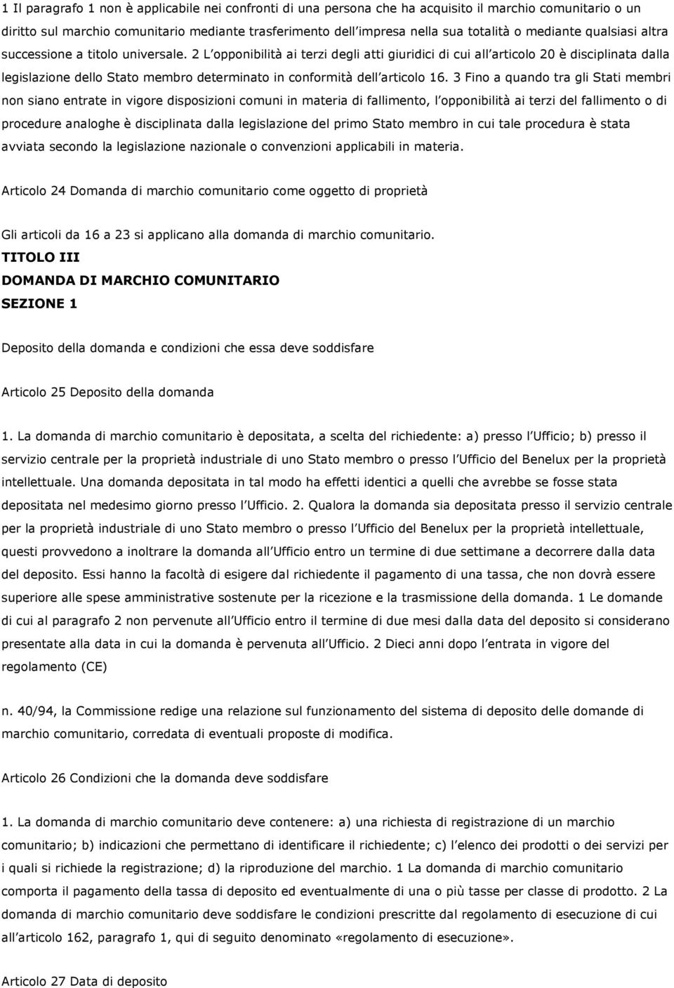 2 L opponibilità ai terzi degli atti giuridici di cui all articolo 20 è disciplinata dalla legislazione dello Stato membro determinato in conformità dell articolo 16.