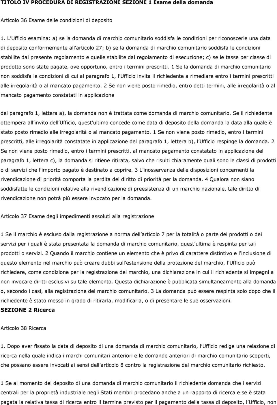 le condizioni stabilite dal presente regolamento e quelle stabilite dal regolamento di esecuzione; c) se le tasse per classe di prodotto sono state pagate, ove opportuno, entro i termini prescritti.