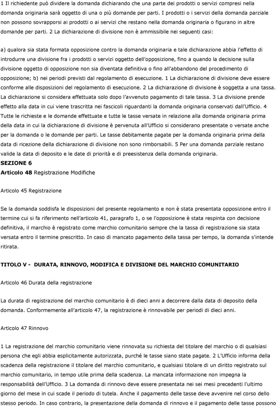 2 La dichiarazione di divisione non è ammissibile nei seguenti casi: a) qualora sia stata formata opposizione contro la domanda originaria e tale dichiarazione abbia l effetto di introdurre una