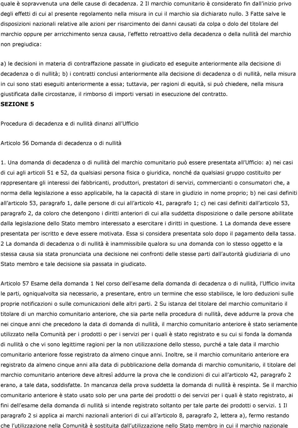 3 Fatte salve le disposizioni nazionali relative alle azioni per risarcimento dei danni causati da colpa o dolo del titolare del marchio oppure per arricchimento senza causa, l effetto retroattivo