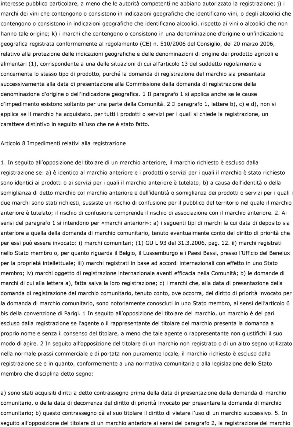 consistono in una denominazione d origine o un indicazione geografica registrata conformemente al regolamento (CE) n.