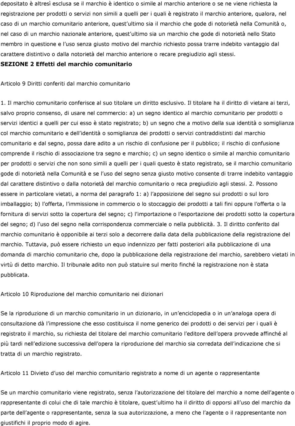 sia un marchio che gode di notorietà nello Stato membro in questione e l uso senza giusto motivo del marchio richiesto possa trarre indebito vantaggio dal carattere distintivo o dalla notorietà del