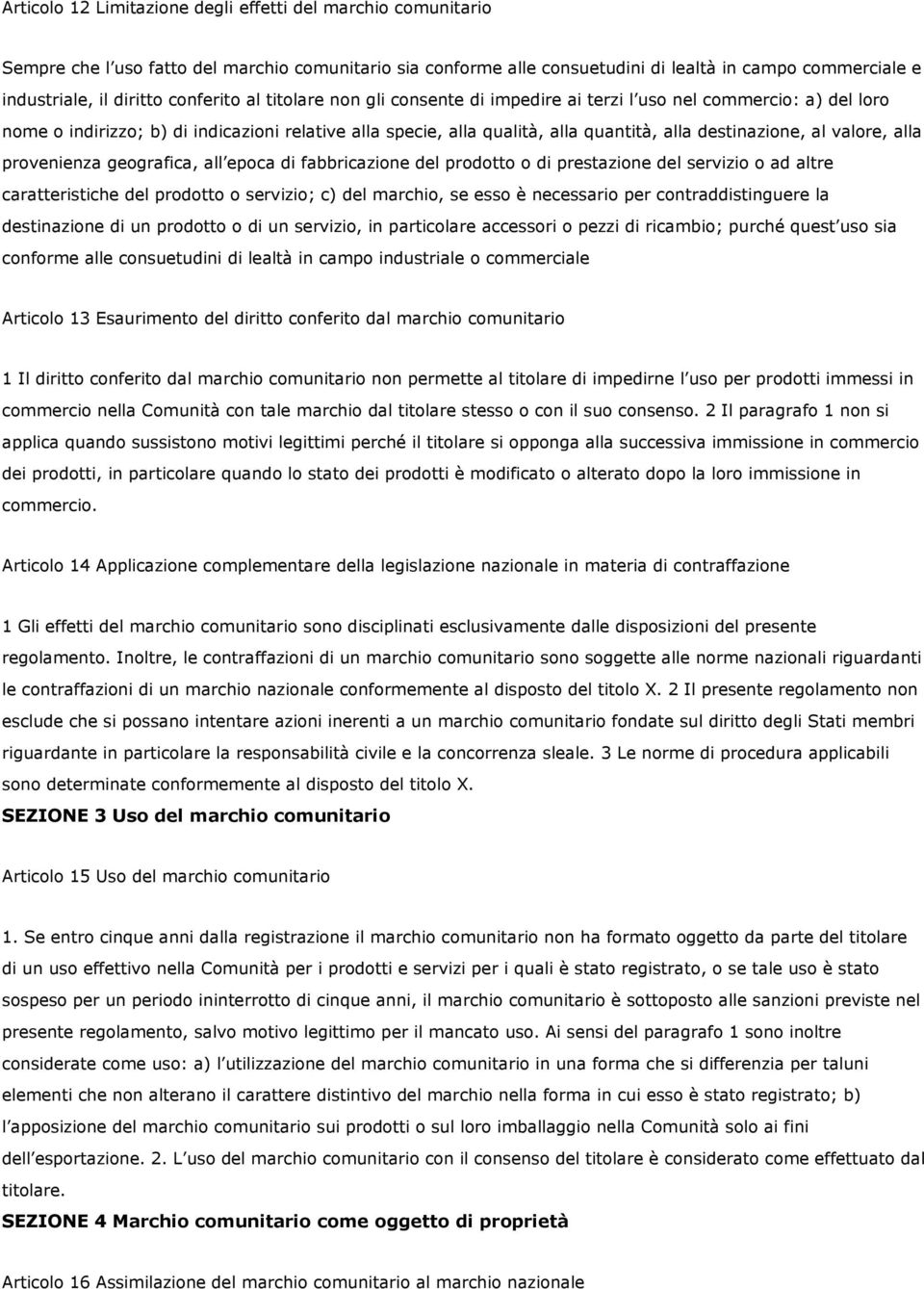 al valore, alla provenienza geografica, all epoca di fabbricazione del prodotto o di prestazione del servizio o ad altre caratteristiche del prodotto o servizio; c) del marchio, se esso è necessario