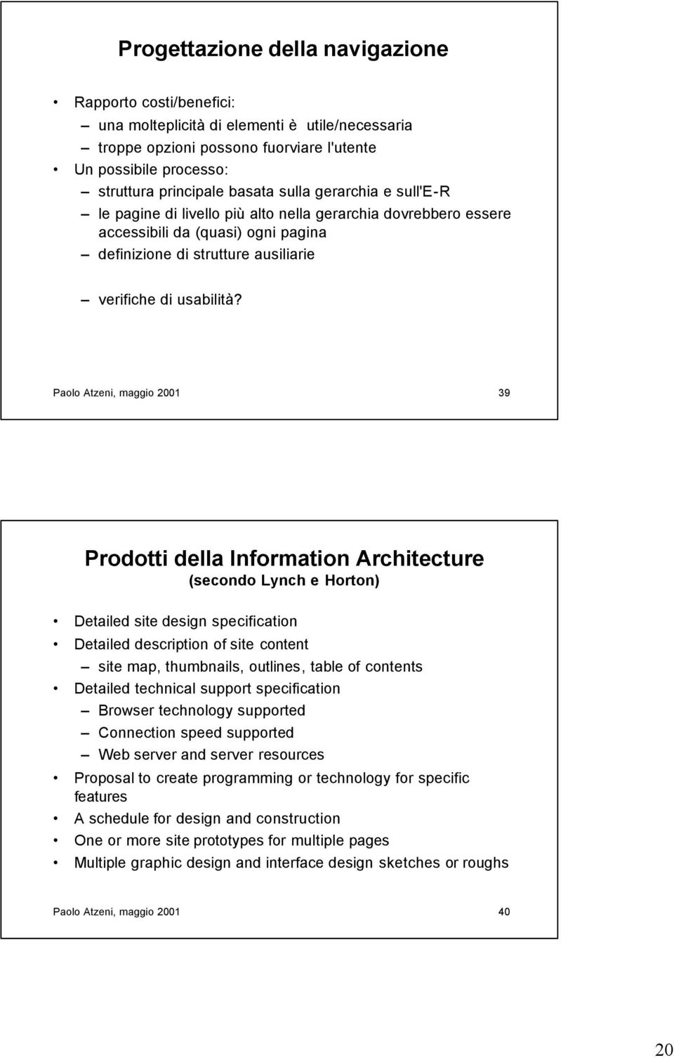 Paolo Atzeni, maggio 2001 39 Prodotti della Information Architecture (secondo Lynch e Horton) Detailed site design specification Detailed description of site content site map, thumbnails, outlines,
