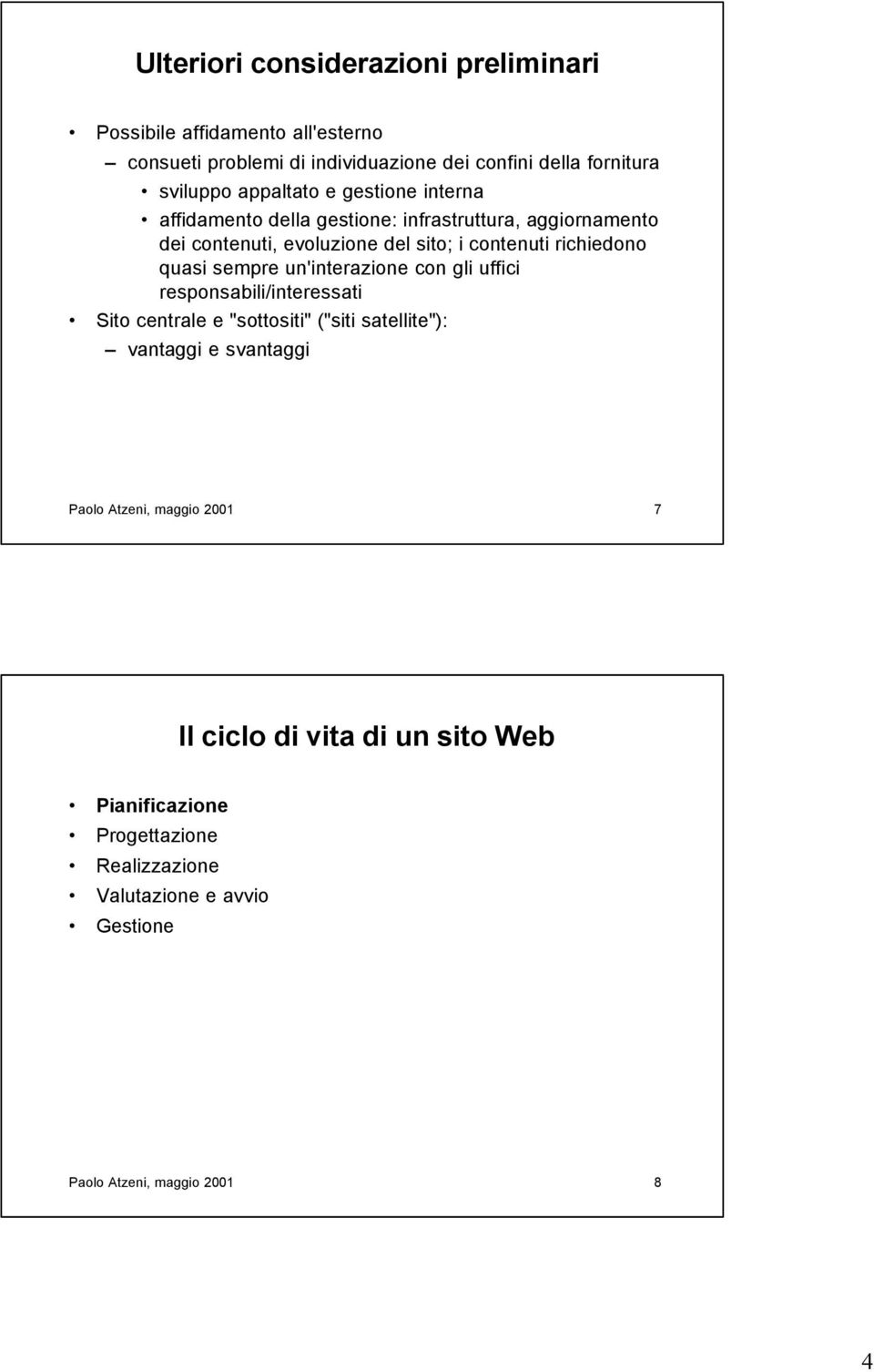 quasi sempre un'interazione con gli uffici responsabili/interessati Sito centrale e "sottositi" ("siti satellite"): vantaggi e svantaggi Paolo