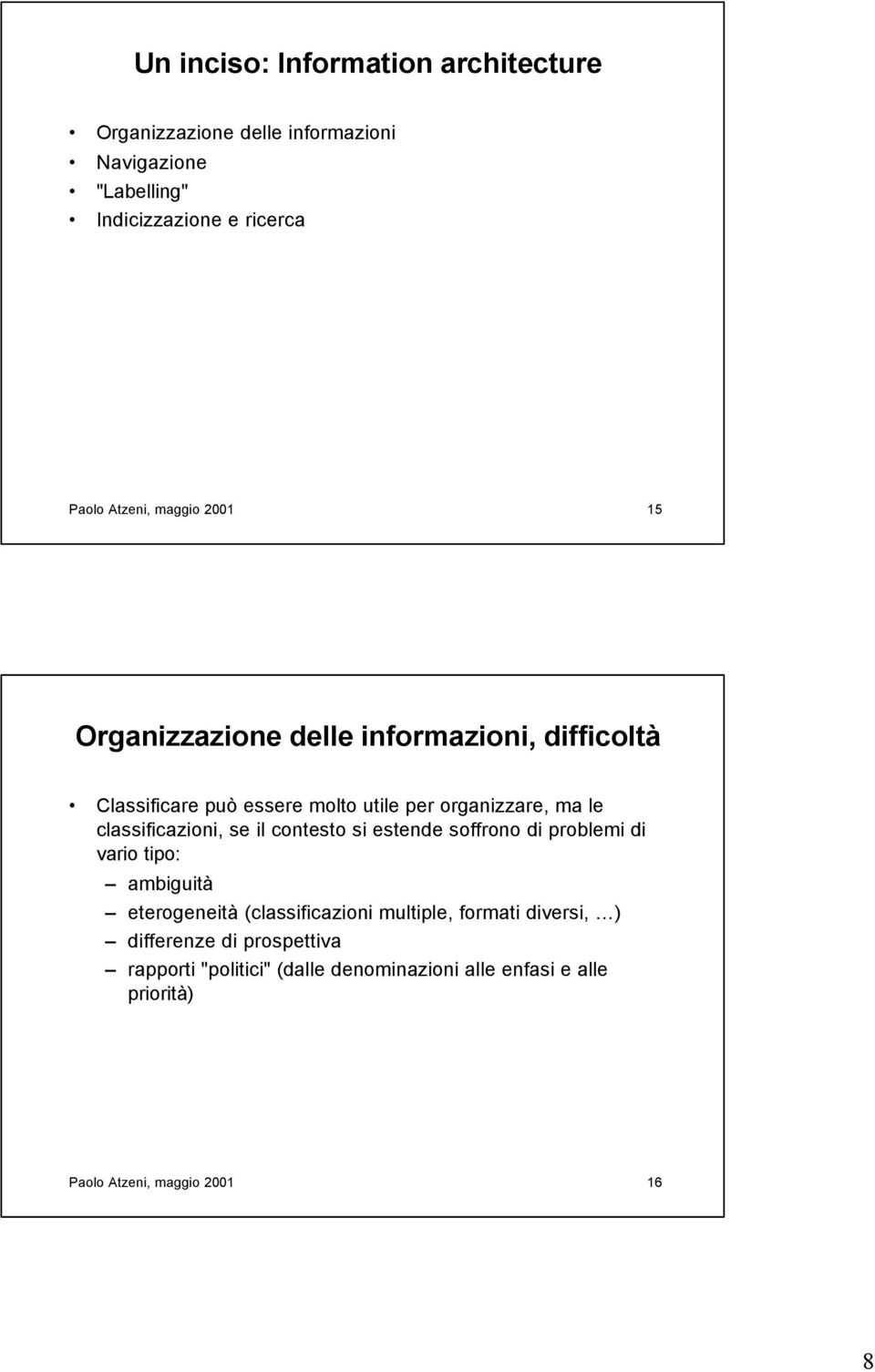 classificazioni, se il contesto si estende soffrono di problemi di vario tipo: ambiguità eterogeneità (classificazioni multiple,