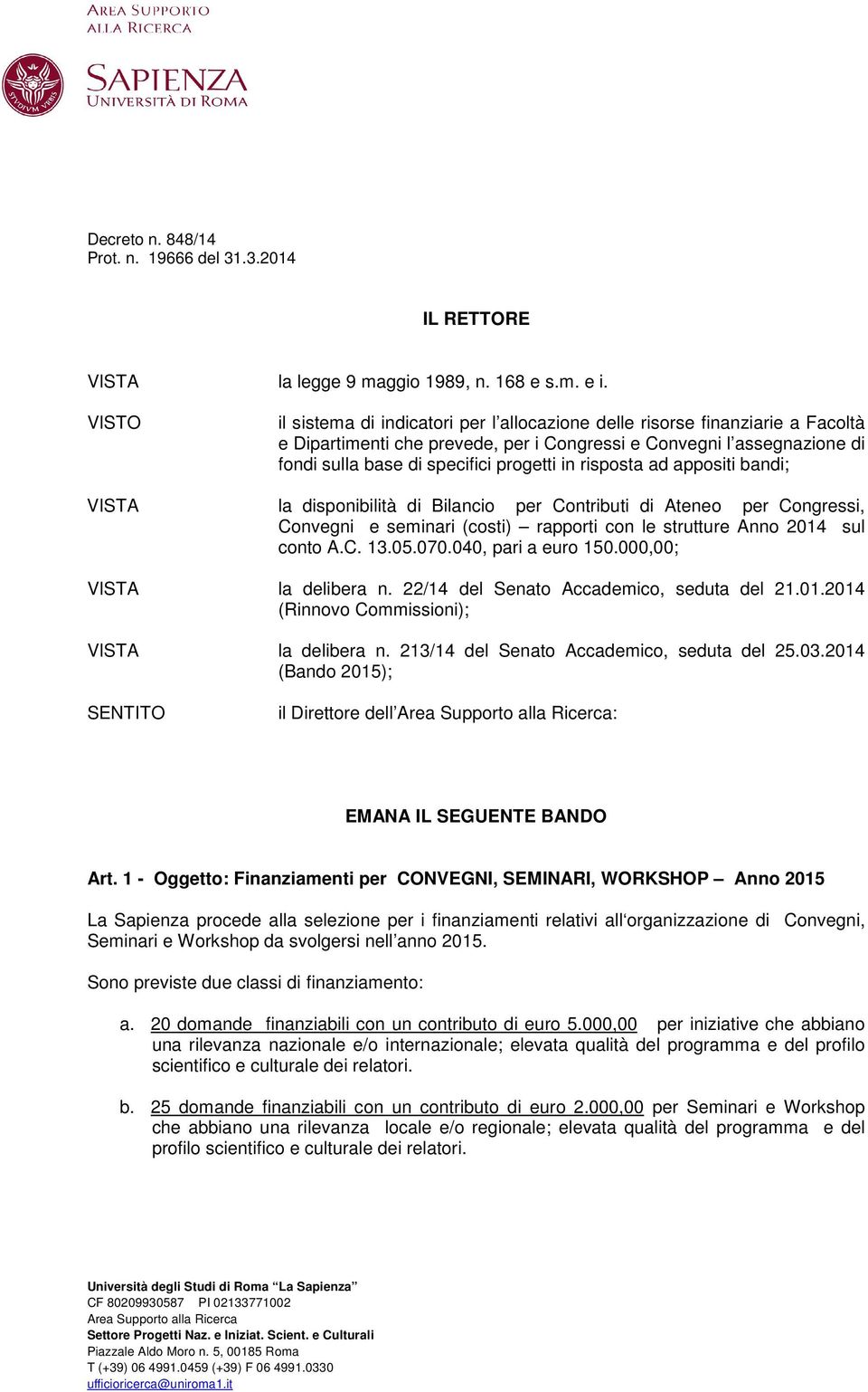 risposta ad appositi bandi; VISTA la disponibilità di Bilancio per Contributi di Ateneo per Congressi, Convegni e seminari (costi) rapporti con le strutture Anno 2014 sul conto A.C. 13.05.070.