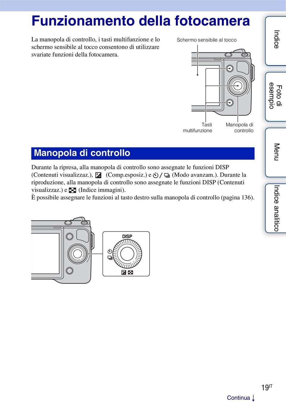 Schermo sensibile al tocco Tasti multifunzione Manopola di controllo Manopola di controllo Durante la ripresa, alla manopola di controllo sono assegnate le funzioni