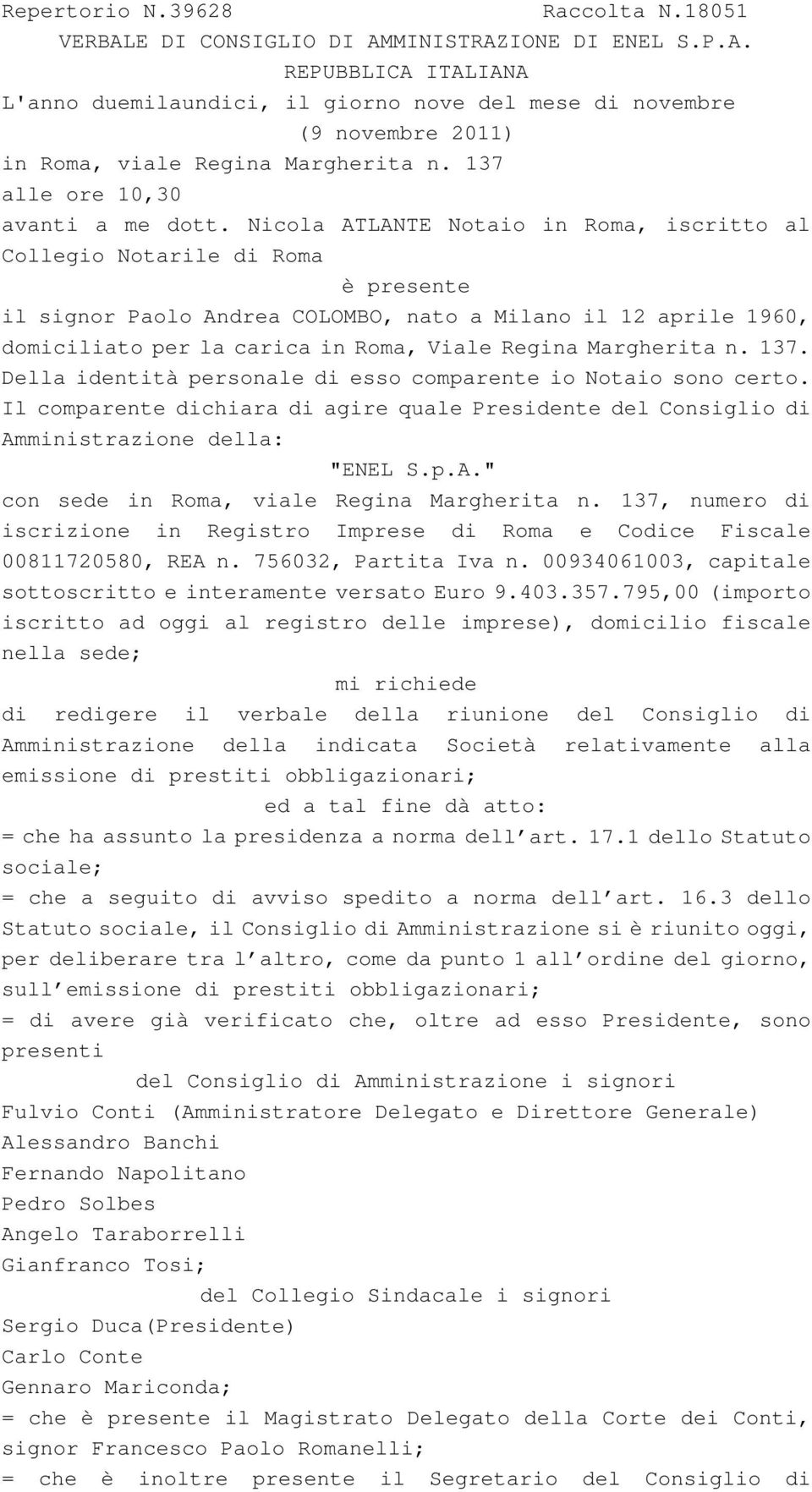 Nicola ATLANTE Notaio in Roma, iscritto al Collegio Notarile di Roma è presente il signor Paolo Andrea COLOMBO, nato a Milano il 12 aprile 1960, domiciliato per la carica in Roma, Viale Regina